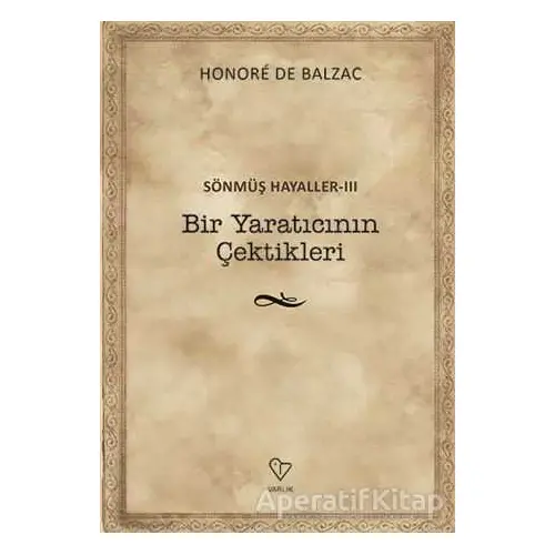 Bir Yaratıcının Çektikleri - Sönmüş Hayaller 3 - Honore de Balzac - Varlık Yayınları