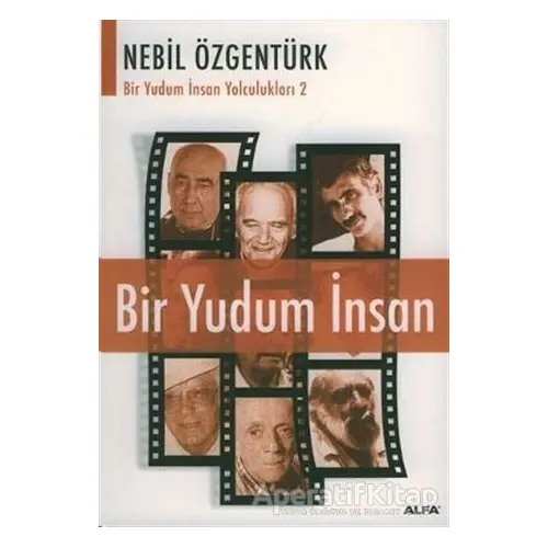 Bir Yudum İnsan: Nebil Özgentürk’le Bir Yudum İnsan Yolculukları - Nebil Özgentürk - Alfa Yayınları