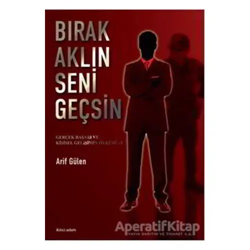 Bırak Aklın Seni Geçsin - Arif Gülen - İkinci Adam Yayınları