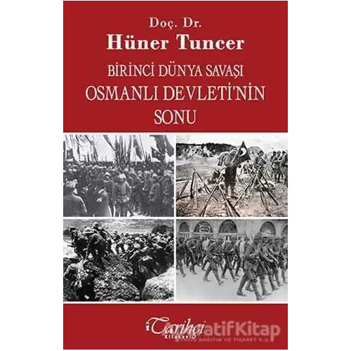 Birinci Dünya Savaşı ve Osmanlı İmparatorluğunun Sonu - Hüner Tuncer - Tarihçi Kitabevi