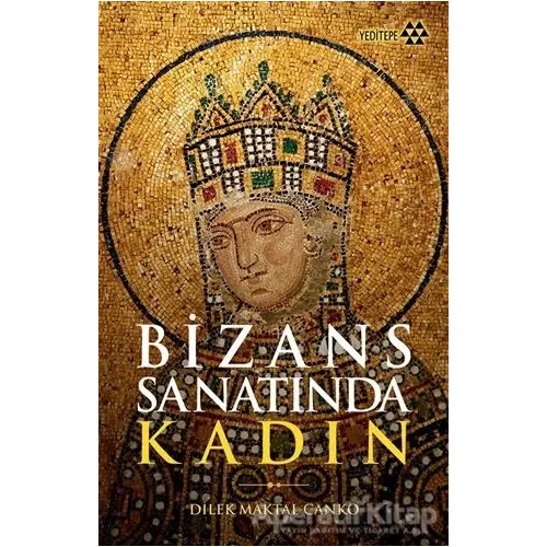 Bizans Sanatında Kadın - Dilek Maktal Canko - Yeditepe Yayınevi