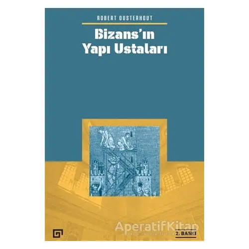 Bizans’ın Yapı Ustaları - Robert Ousterhout - Koç Üniversitesi Yayınları