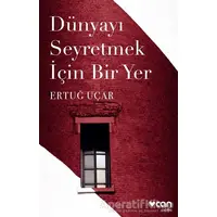 Dünyayı Seyretmek İçin Bir Yer - Ertuğ Uçar - Can Yayınları