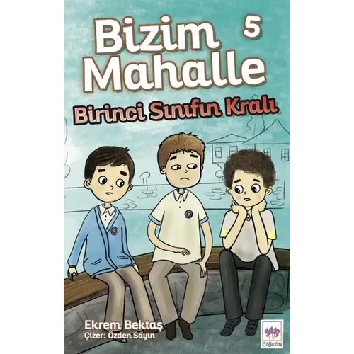 Bizim Mahalle 5 Birinci Sınıfın Kralı - Ekrem Bektaş - Ötüken Çocuk Yayınları