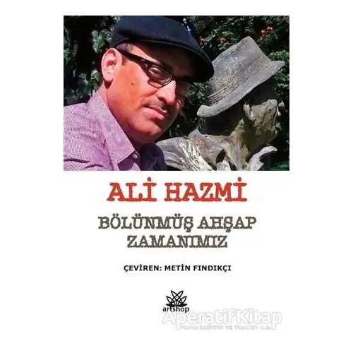 Bölünmüş Ahşap Zamanımız - Ali Hazmi - Artshop Yayıncılık
