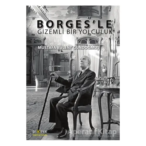 Borges’le Gizemli Bir Yolculuk - Mustafa Bülent Gündoğmuş - Ütopya Yayınevi