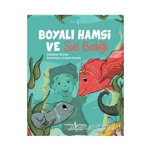 Boyalı Hamsi ve Süs Balığı - Görkem Yeltan - İş Bankası Kültür Yayınları