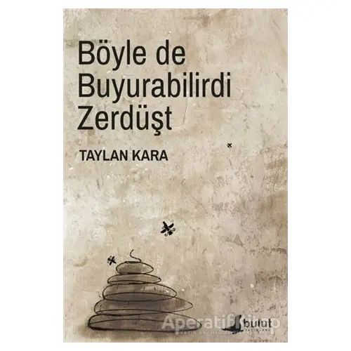 Böyle de Buyurabilirdi Zerdüşt - Taylan Kara - Bulut Yayınları