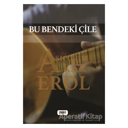 Bu Bendeki Çile - Aşıroğlu Erol Akar - Tilki Kitap