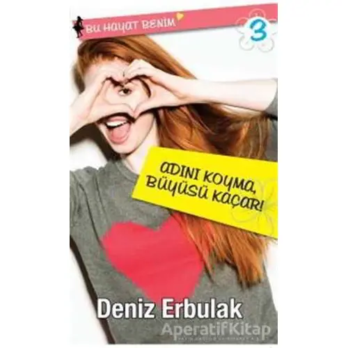 Bu Hayat Benim 3: Adını Koyma Büyüsü Kaçar - Deniz Erbulak - Doğan Egmont Yayıncılık