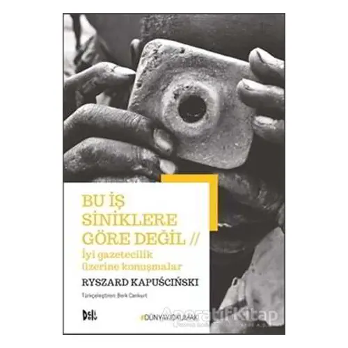 Bu İş Siniklere Göre Değil - İyi Gazetecilik Üzerine Konuşmalar - Ryszard Kapuscinski - Delidolu