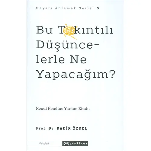 Bu Takıntılı Düşüncelerle Ne Yapacağım? - Kadir Özdel - Epsilon Yayınevi