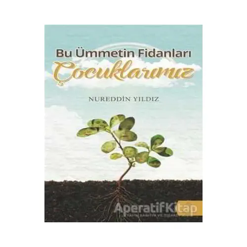 Bu Ümmetin Fidanları Çocuklarımız - Nureddin Yıldız - Tahlil Yayınları