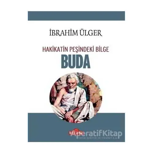 Buda - Hakikatin Peşindeki Bilge - İbrahim Ülger - Ulak Yayıncılık