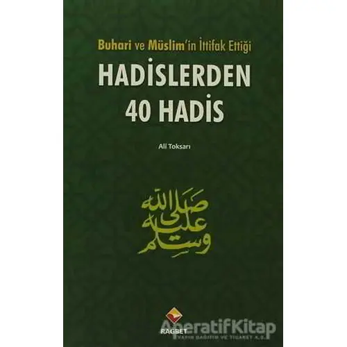 Buhari ve Müslim’in İttifak Ettiği Hadislerden 40 Hadis - Ali Toksarı - Rağbet Yayınları