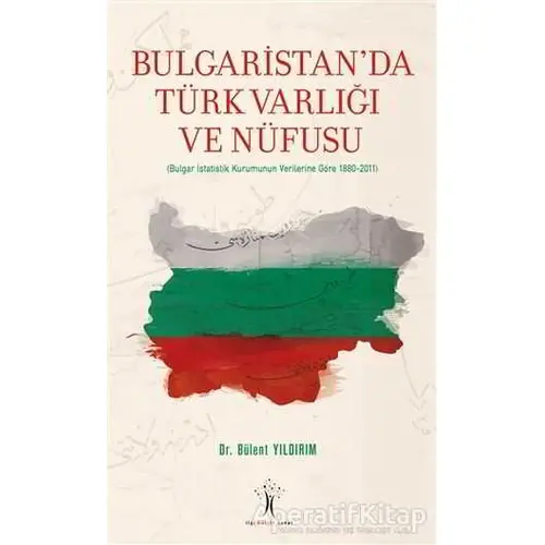 Bulgaristanda Türk Varlığı ve Nüfusu - Bülent Yıldırım - İlgi Kültür Sanat Yayınları