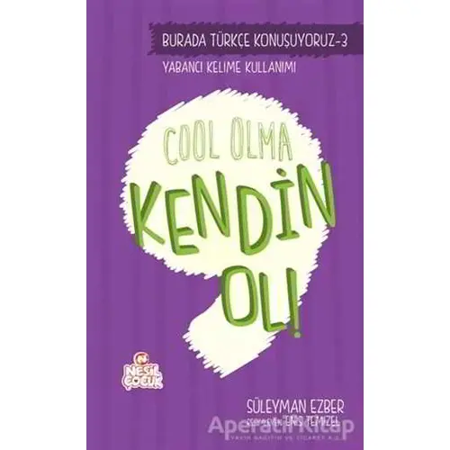 Burada Türkçe Konuşuyoruz 3: Cool Olma Kendin Ol! - Süleyman Ezber - Nesil Çocuk Yayınları