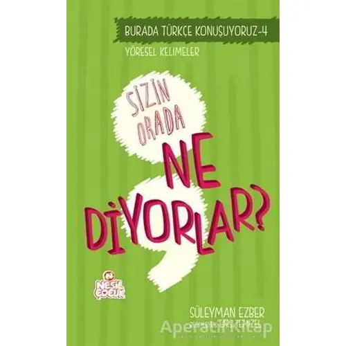 Burada Türkçe Konuşuyoruz 4: Sizin Orda Ne Diyorlar? - Süleyman Ezber - Nesil Çocuk Yayınları