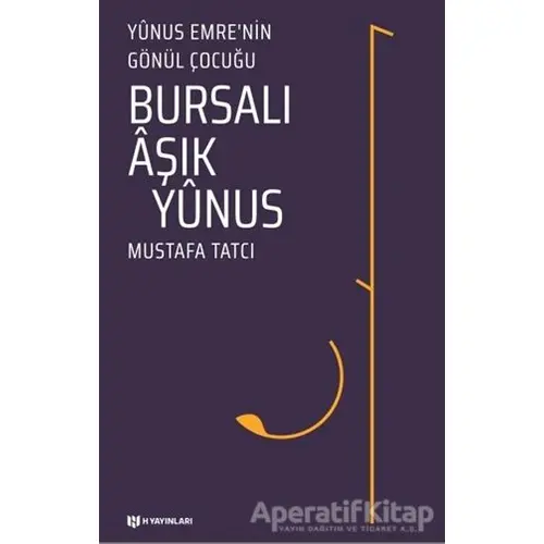 Bursalı Aşık Yunus - Yunus Emrenin Gönül Çocuğu - Mustafa Tatcı - H Yayınları