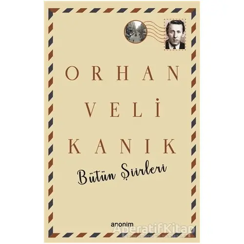 Bütün Şiirleri - Orhan Veli Kanık - Orhan Veli Kanık - Anonim Yayıncılık