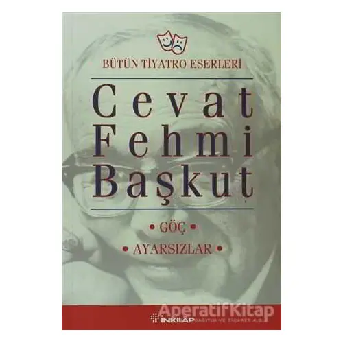 Bütün Tiyatro Eserleri: Göç / Ayarsızlar - Cevat Fehmi Başkut - İnkılap Kitabevi