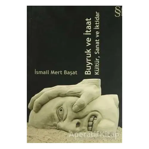 Buyruk ve İtaat Kültür, Sanat ve İktidar - İsmail Mert Başat - Everest Yayınları