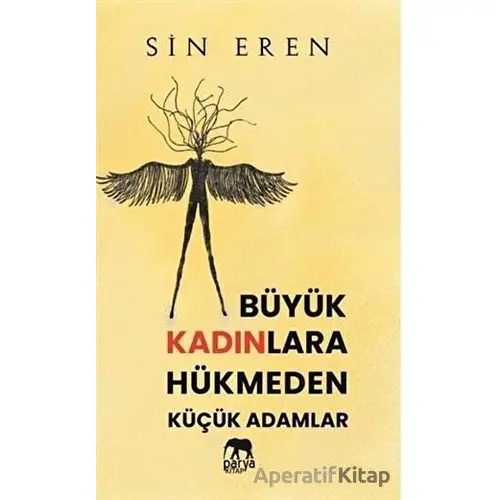 Büyük Kadınlara Hükmeden Küçük Adamlar - Sin Eren - Parya Kitap