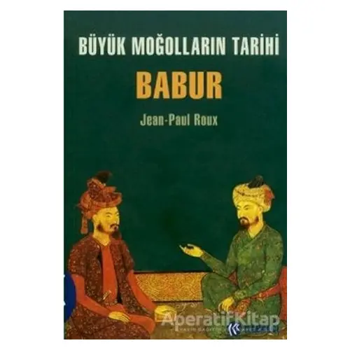 Büyük Moğolların Tarihi Babur - Jean-Paul Roux - Kabalcı Yayınevi