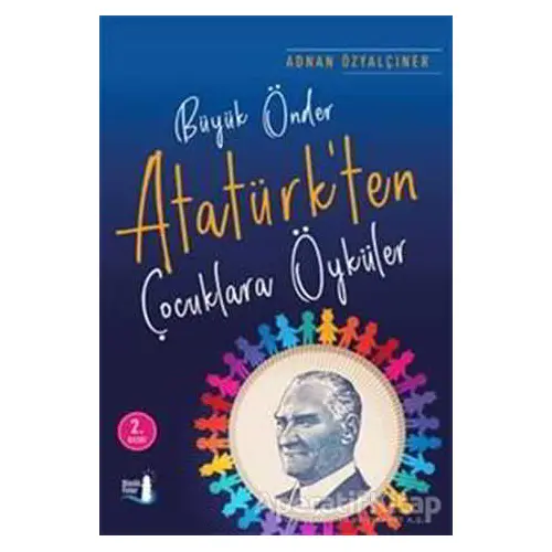 Büyük Önder Atatürkten Çocuklara Öyküler - Adnan Özyalçıner - Büyülü Fener Yayınları