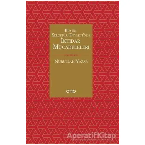 Büyük Selçuklu Devleti’nde İktidar Mücadeleleri - Nurullah Yazar - Otto Yayınları