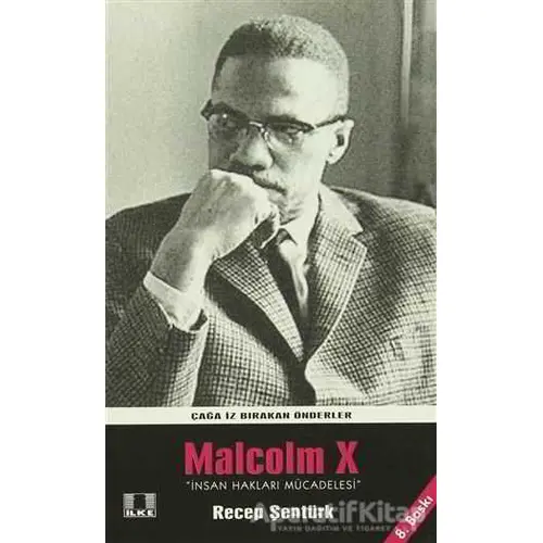 Çağa İz Bırakan Önderler Malcolm X - Recep Şentürk - İlke Yayıncılık