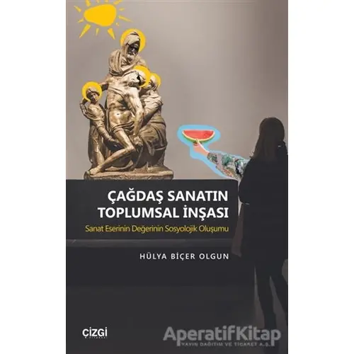 Çağdaş Sanatın Toplumsal İnşası - Hülya Biçer Olgun - Çizgi Kitabevi Yayınları