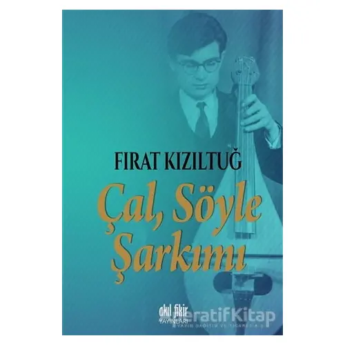 Çal Söyle Şarkımı - Fırat Kızıltuğ - Akıl Fikir Yayınları