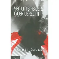 Yenilmiş Asilere Çiçek Verelim - Ahmet Özcan - Yarın Yayınları