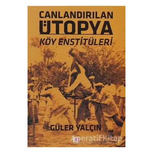 Canlandırılan Ütopya Köy Enstitüleri - Güler Yalçın - E Yayınları