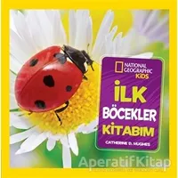 İlk Böcekler Kitabım - National Geographic Kids - Catherine D. Hughes - Beta Kids