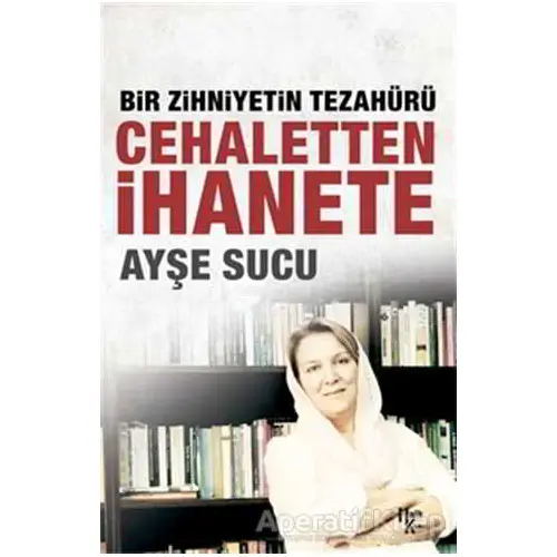 Cehaletten İhanete: Bir Zihniyetin Tezahürü - Ayşe Sucu - Halk Kitabevi