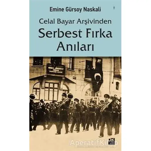 Celal Bayar Arşivinden Serbest Fırka Anıları - Emine Gürsoy Naskali - Doğan Kitap