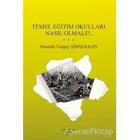 Temel Eğitim Okulları Nasıl Olmalı?.. - Mustafa Tungay Şimşekkan - Sokak Kitapları Yayınları