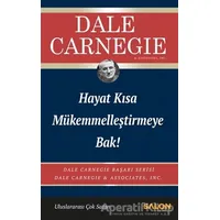 Hayat Kısa Mükemmelleştirmeye Bak! - Dale Carnegie - Salon Yayınları