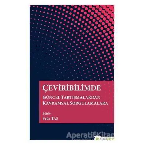 Çeviribilimde Güncel Tartışmalardan Kavramsal Sorgulamalara - Seda Taş - Hiperlink Yayınları