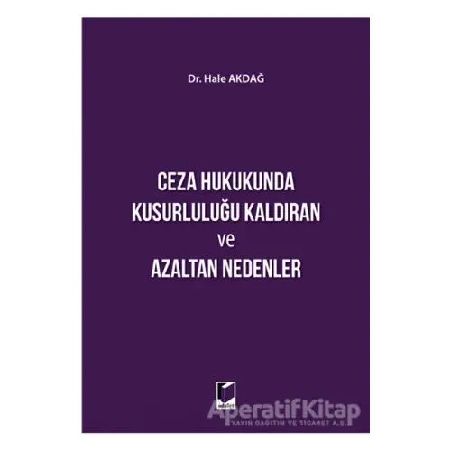 Ceza Hukukunda Kusurluluğu Kaldıran ve Azaltan Nedenler - Hale Akdağ - Adalet Yayınevi