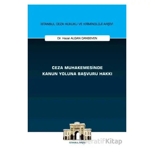 Ceza Muhakemesinde Kanun Yoluna Başvuru Hakkı İstanbul Ceza Hukuku ve Kriminoloji Arşivi Yayın No: 7