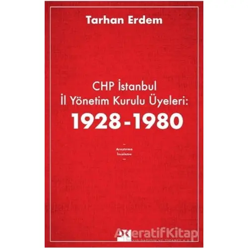 CHP İstanbul İl Yönetim Kurulu Üyeleri: 1928-1980 - Tarhan Erdem - Doğan Kitap