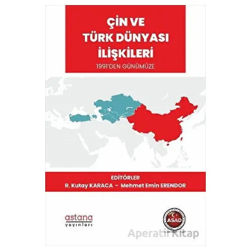 Çin ve Türk Dünyası İlişkileri 1991’den Günümüze - R. Kutay Karaca - Astana Yayınları