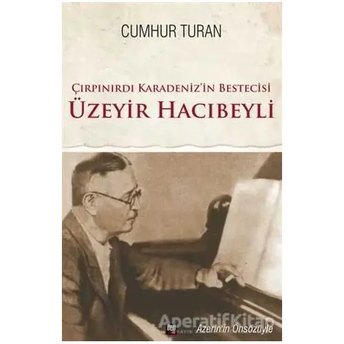 Çırpınırdı Karadenizin Bestecisi Üzeyir Hacıbeyli - Cumhur Turan - İleri Yayınları