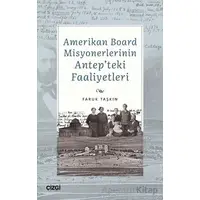 Amerikan Board Misyonerlerinin Antepteki Faaliyetleri - Faruk Taşkın - Çizgi Kitabevi Yayınları