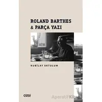 Roland Barthes - Parça Yazı - Kubilay Aktulum - Çizgi Kitabevi Yayınları