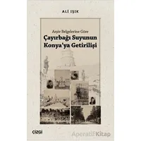 Arşiv Belgelerine Göre Çayırbağı Suyunun Konyaya Getirilişi - Ali Işık - Çizgi Kitabevi Yayınları