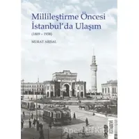 Millileştirme Öncesi İstanbul’da Ulaşım (1869-1938) - Murat Arısal - Kitabevi Yayınları
